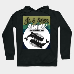 It s Been A Whale Since We Last Met Hoodie